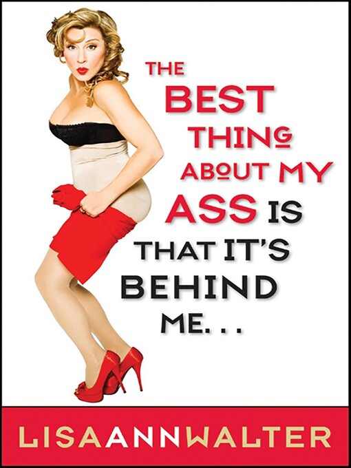 Title details for The Best Thing About My Ass Is That It's Behind Me by Lisa Ann Walter - Available